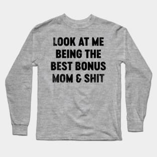 Look At Me Being The Best Bonus Mom And Shit (Black) Funny Mother's Day Long Sleeve T-Shirt